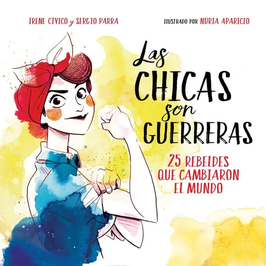 Las Chicas Son Guerreras / Women Are Warriors: 25 Rebels Who Changed the World: 25 Rebeldes Que Cambiaron El Mundo - Hardcover