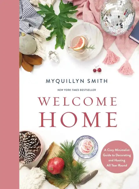 Welcome Home: A Cozy Minimalist Guide to Decorating and Hosting All Year Round - Hardcover