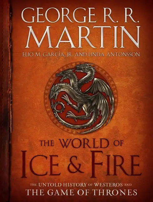 The World of Ice & Fire: The Untold History of Westeros and the Game of Thrones - Hardcover