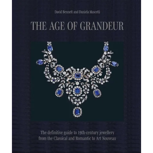 The Age of Grandeur: The Definitive Guide to 19th-Century Jewellery, from the Classical and Romantic to Art Nouveau