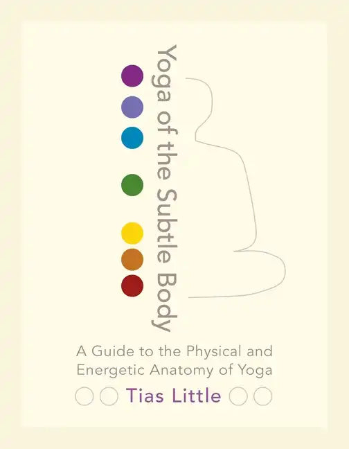 Yoga of the Subtle Body: A Guide to the Physical and Energetic Anatomy of Yoga - Paperback