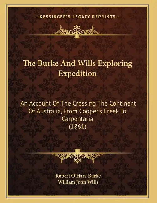 The Burke And Wills Exploring Expedition: An Account Of The Crossing The Continent Of Australia, From Cooper's Creek To Carpentaria (1861) - Paperback