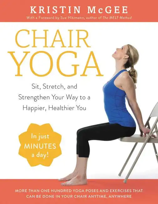 Chair Yoga: Sit, Stretch, and Strengthen Your Way to a Happier, Healthier You - Paperback