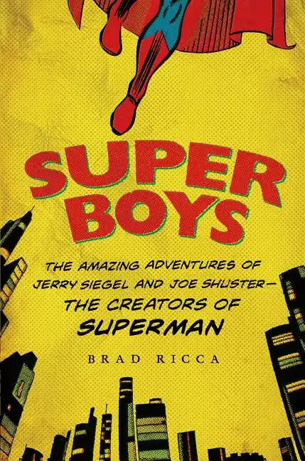 Super Boys: The Amazing Adventures of Jerry Siegel and Joe Shuster--The Creators of Superman - Paperback