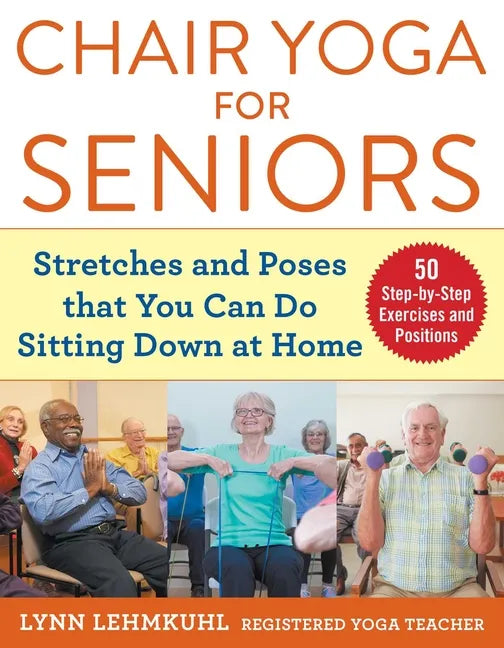 Chair Yoga for Seniors: Stretches and Poses That You Can Do Sitting Down at Home - Paperback