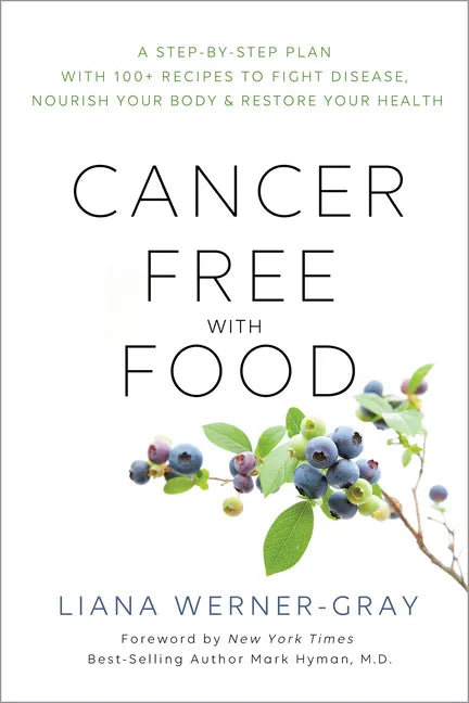 Cancer-Free with Food: A Step-By-Step Plan with 100+ Recipes to Fight Disease, Nourish Your Body & Restore Your Health - Paperback