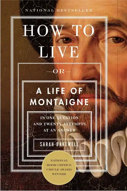 How to Live: Or a Life of Montaigne in One Question and Twenty Attempts at an Answer - Paperback