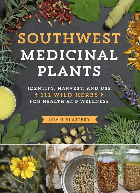 Southwest Medicinal Plants: Identify, Harvest, and Use 112 Wild Herbs for Health and Wellness - Paperback