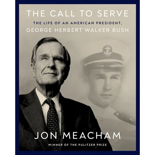 The Call to Serve: The Life of an American President, George Herbert Walker Bush: A Visual Biography - Hardcover