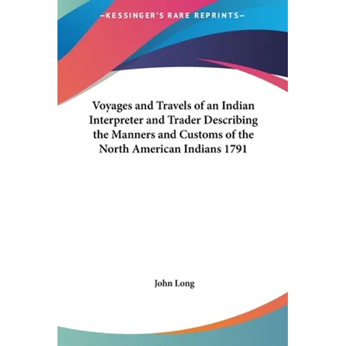 Voyages and Travels of an Indian Interpreter and Trader Describing the Manners and Customs of the North American Indians 1791