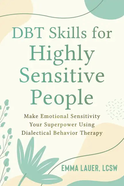 Dbt Skills for Highly Sensitive People: Make Emotional Sensitivity Your Superpower Using Dialectical Behavior Therapy - Paperback