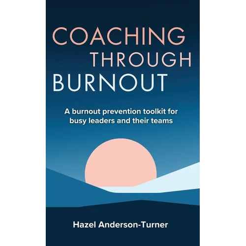 Coaching Through Burnout: A burnout prevention toolkit for busy leaders and their teams