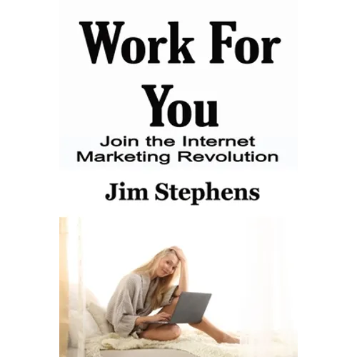 Work For You: Join the Internet Marketing Revolution