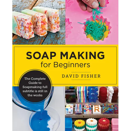 Soap Making for Beginners: Easy Step-By-Step Projects to Start Your Soap Making Journey - Paperback