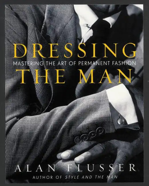 Dressing the Man: Mastering the Art of Permanent Fashion - Hardcover