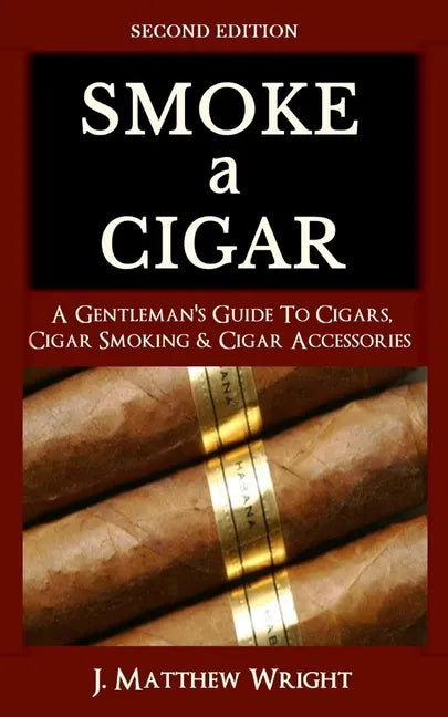 Smoke A Cigar: A Gentleman's Quick & Easy Guide To Cigars, Cigar Smoking & Cigar Accessories (Tips for Beginners) - SECOND EDITION - Paperback