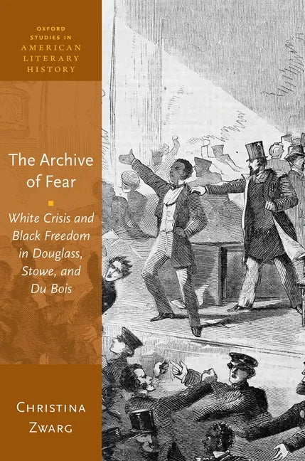 The Archive of Fear: White Crisis and Black Freedom in Douglass, Stowe, and Du Bois - Hardcover