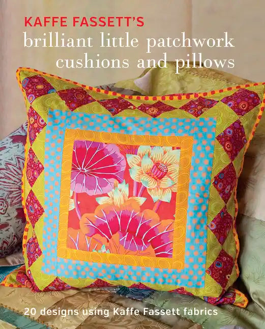 Kaffe Fassett's Brilliant Little Patchwork Cushions and Pillows: 20 Patchwork Projects Using Kaffe Fassett Fabrics - Paperback