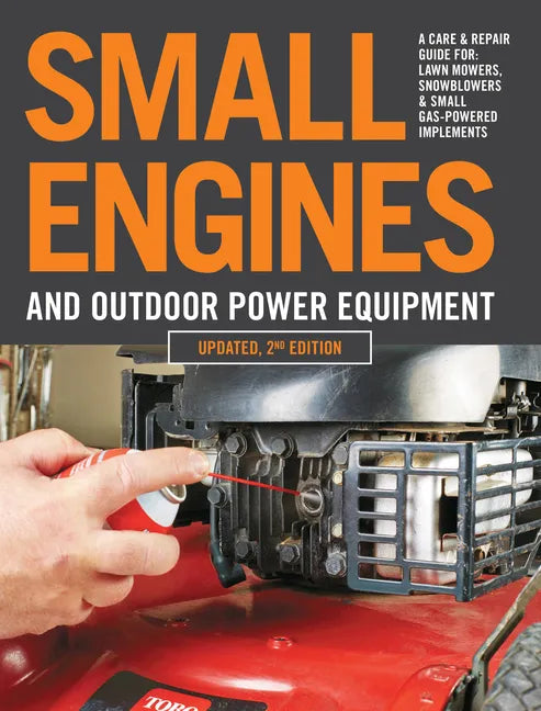 Small Engines and Outdoor Power Equipment, Updated 2nd Edition: A Care & Repair Guide For: Lawn Mowers, Snowblowers & Small Gas-Powered Imple - Paperback