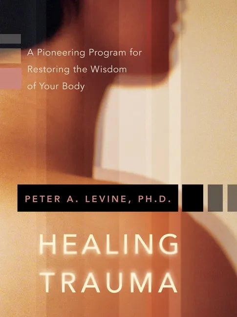 Healing Trauma: A Pioneering Program for Restoring the Wisdom of Your Body - Paperback