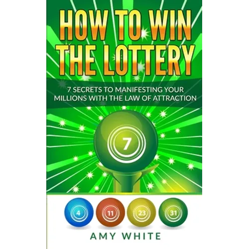 How to Win the Lottery: 7 Secrets to Manifesting Your Millions With the Law of Attraction (Volume 1) - Paperback