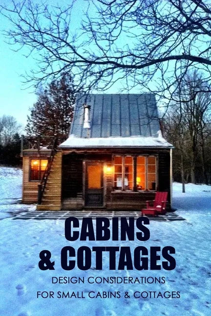 Cabins & Cottages: Design Considerations for Small Cabins & Cottages: The Complete Book of Small Home Plans - Paperback