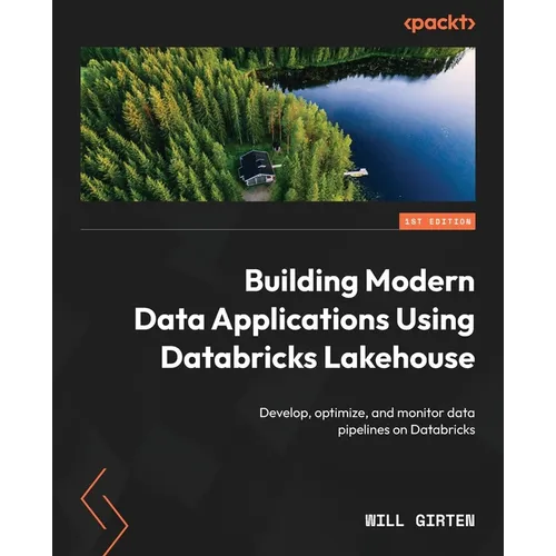 Building Modern Data Applications Using Databricks Lakehouse: Develop, optimize, and monitor data pipelines on Databricks