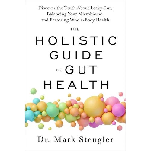 The Holistic Guide to Gut Health: Discover the Truth about Leaky Gut, Balancing Your Microbiome, and Restoring Whole-Body Health - Paperback