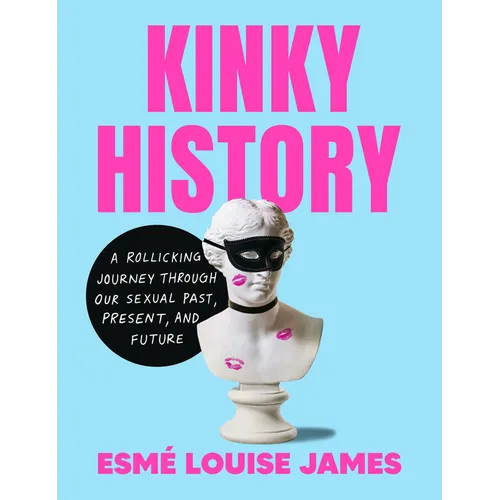 Kinky History: A Rollicking Journey Through Our Sexual Past, Present, and Future - Hardcover