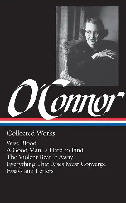 Flannery O'Connor: Collected Works (Loa #39): Wise Blood / A Good Man Is Hard to Find / The Violent Bear It Away / Everything That Rises Must Converge - Hardcover