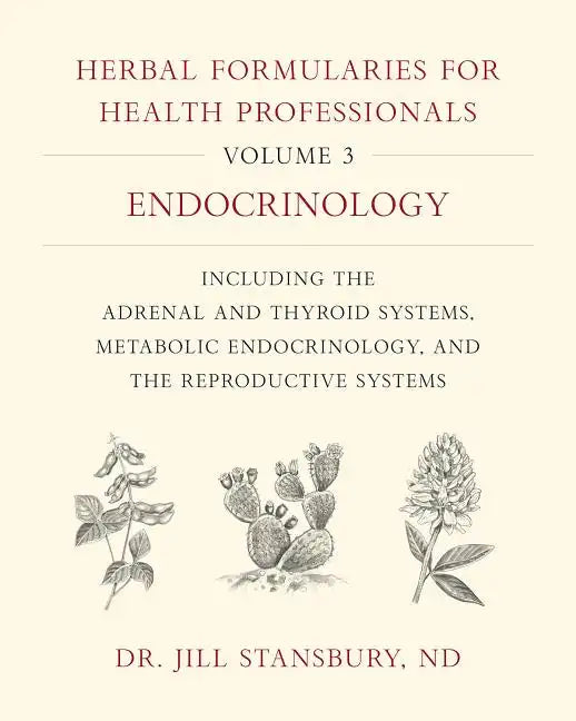 Herbal Formularies for Health Professionals, Volume 3: Endocrinology, Including the Adrenal and Thyroid Systems, Metabolic Endocrinology, and the Repr - Hardcover