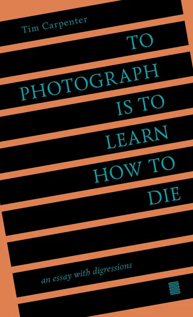 To Photograph Is to Learn How to Die: An Essay with Digressions - Paperback