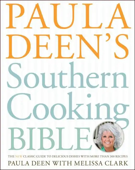 Paula Deen's Southern Cooking Bible: The New Classic Guide to Delicious Dishes with More Than 300 Recipes - Hardcover