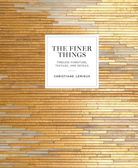 The Finer Things: Timeless Furniture, Textiles, and Details - Hardcover