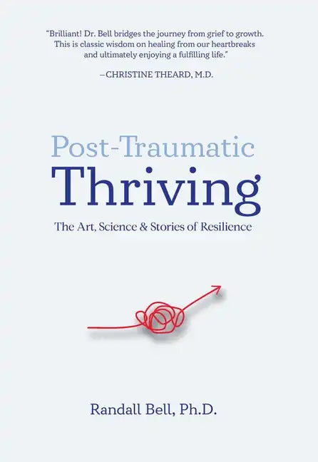 Post-Traumatic Thriving: The Art, Science, & Stories of Resilience - Hardcover