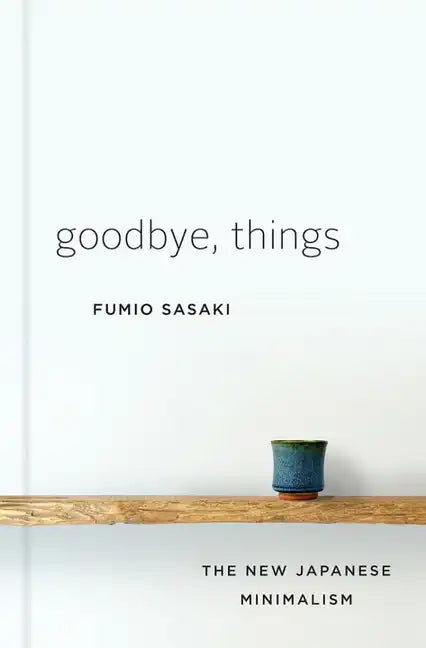 Goodbye, Things: The New Japanese Minimalism - Hardcover