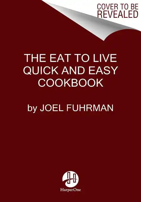 Eat to Live Quick and Easy Cookbook: 131 Delicious Recipes for Fast and Sustained Weight Loss, Reversing Disease, and Lifelong Health - Hardcover