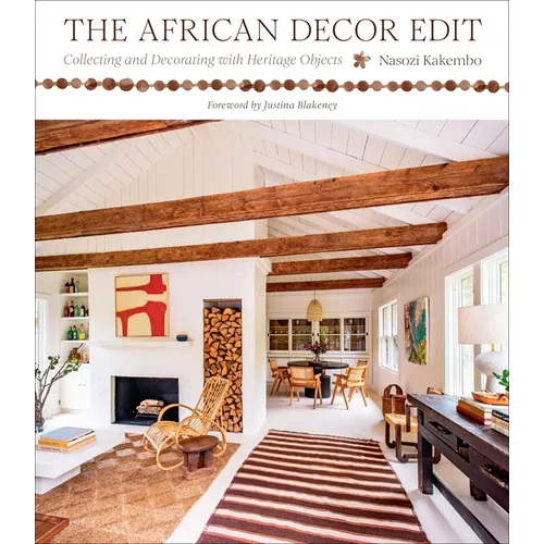 The African Decor Edit: Collecting and Decorating with Heritage Objects - Hardcover