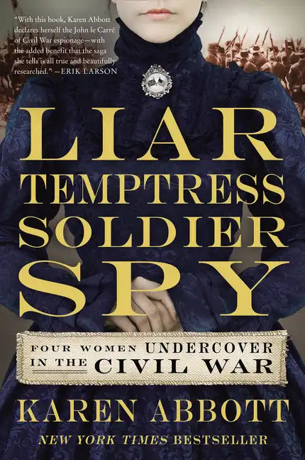 Liar, Temptress, Soldier, Spy: Four Women Undercover in the Civil War - Paperback