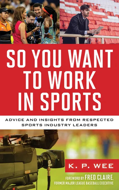 So You Want to Work in Sports: Advice and Insights from Respected Sports Industry Leaders - Hardcover
