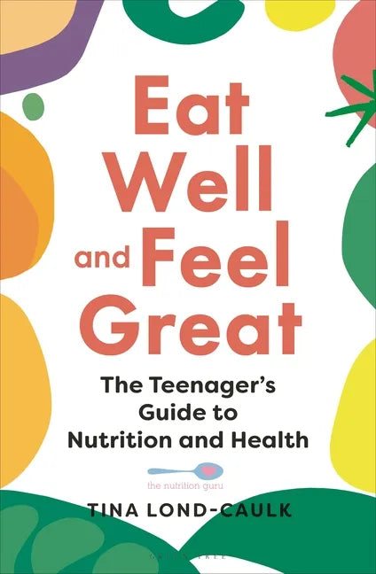Eat Well and Feel Great: The Teenager's Guide to Nutrition and Health - Paperback