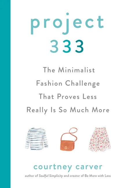 Project 333: The Minimalist Fashion Challenge That Proves Less Really Is So Much More - Hardcover