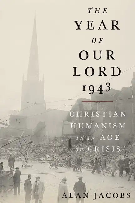 The Year of Our Lord 1943: Christian Humanism in an Age of Crisis - Hardcover