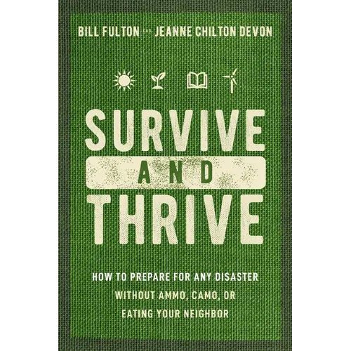 Survive and Thrive: How to Prepare for Any Disaster Without Ammo, Camo, or Eating Your Neighbor - Paperback