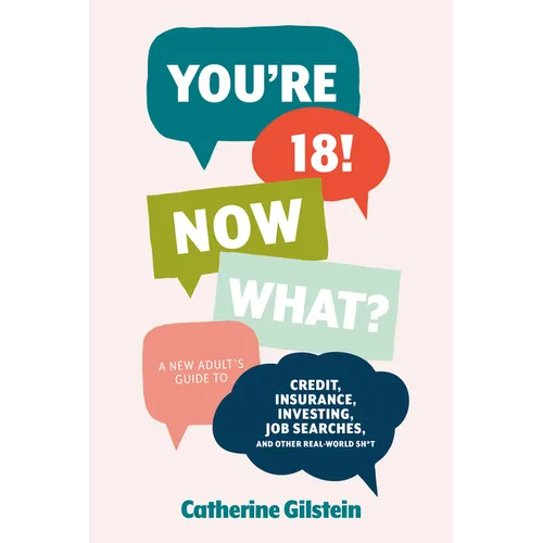 You're 18! Now What?: A New Adult's Guide to Credit, Insurance, Investing, Job Searches, and Other Real-World Sh*t - Hardcover