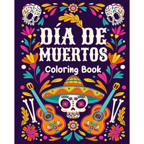 Sugar Skulls Adult Coloring Book Dia de Los Muertos Adult Coloring Book: 25 Dia de Los Muertos Relaxing Patterns and Mexican Inspired Designs