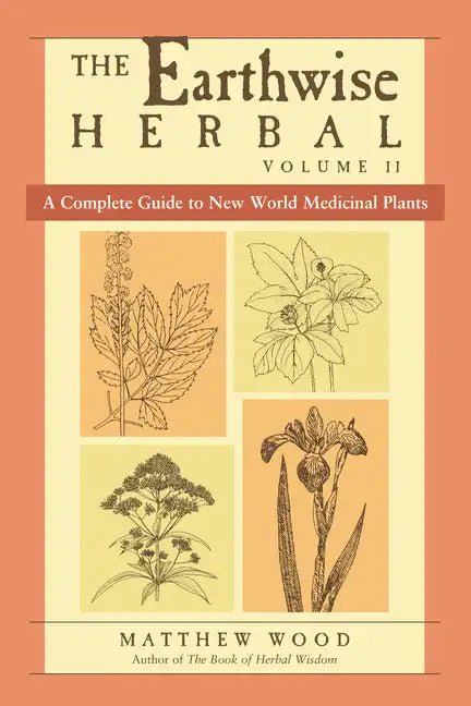 The Earthwise Herbal, Volume II: A Complete Guide to New World Medicinal Plants - Paperback