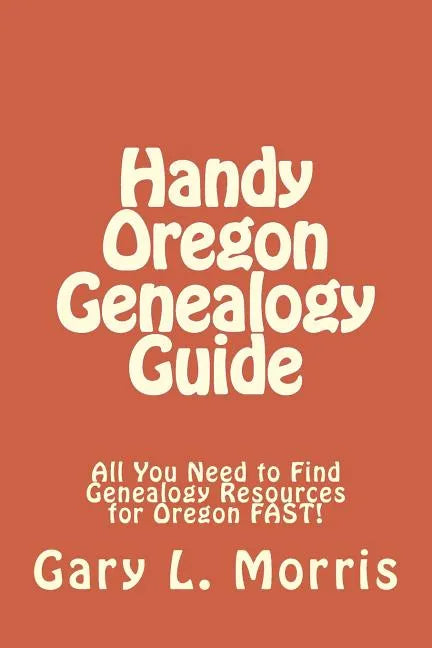 Handy Oregon Genealogy Guide: All You Need to Find Genealogy Resources for Oregon FAST! - Paperback