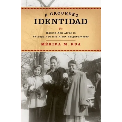 A Grounded Identidad: Making New Lives in Chicago's Puerto Rican Neighborhoods - Paperback
