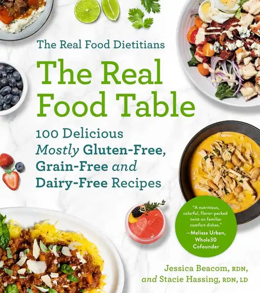 The Real Food Dietitians: The Real Food Table: 100 Delicious Mostly Gluten-Free, Grain-Free and Dairy-Free Recipes: A Cookbook - Paperback